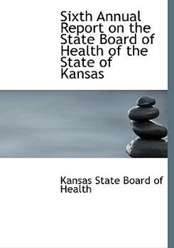 Hardcover Sixth Annual Report on the State Board of Health of the State of Kansas [Large Print] Book