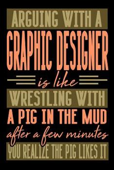 Paperback Arguing with a GRAPHIC DESIGNER is like wrestling with a pig in the mud. After a few minutes you realize the pig likes it.: Graph Paper 5x5 Notebook f Book