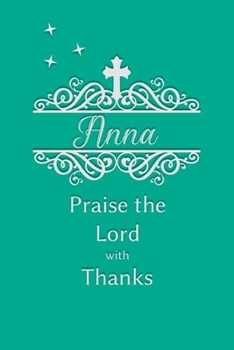 Anna Praise the Lord with Thanks: Personalized Gratitude Journal for Women of Faith