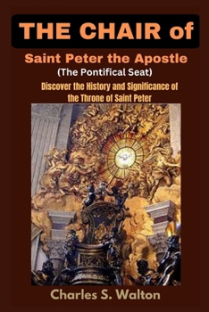 Paperback The Chair of Saint Peter the Apostle (The Pontifical Seat): Discover the History and Significance of the Throne of Saint Peter Book