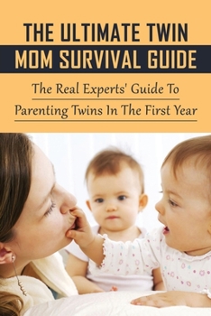 Paperback The Ultimate Twin Mom Survival Guide: The Real Experts' Guide To Parenting Twins In The First Year: Tips For Twins Pregnancy Book