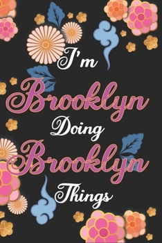 Paperback I'm Brooklyn Doing Brooklyn Things Notebook Birthday Gift: Personalized Name Journal Writing Notebook For Girls and Women, 100 Pages, 6x9, Soft Cover, Book