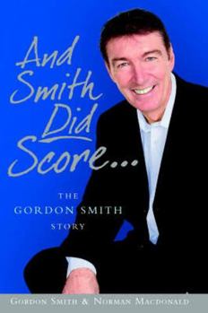Hardcover And Smith Did Score: The Gordon Smith Story. Gordon Smith & Norman MacDonald Book
