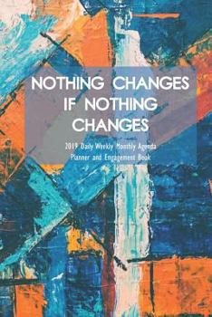 Paperback Nothing Changes If Nothing Changes 2019 Daily Weekly Monthly Agenda Planner and Engagement Book