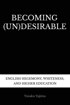 Paperback Becoming (Un)Desirable: English Hegemony, Whiteness, and Higher Education Book