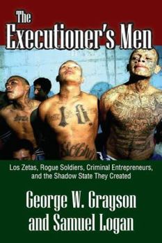 Hardcover The Executioner's Men: Los Zetas, Rogue Soldiers, Criminal Entrepreneurs, and the Shadow State They Created Book
