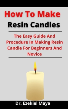Paperback How To Make Resin Candles: The Easy Guide And Procedure In Making Resin Candle For Beginners And Novice Book