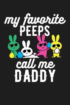 My Favorite Peeps Call Me Daddy: Funny Birthday Christmas Fathers Day Gift For Dad - Lined Paperback Journal Notebook Planner (6x9 - 120 Pages)