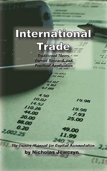 Paperback International Trade: Traditional Theory, Current Research, and Practical Application: The Owner's Manual for Capital Accumulation Book