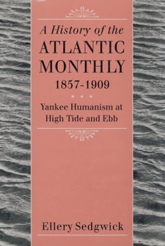 Paperback A History of the Atlantic Monthly, 1857-1909: Yankee Humanism at High Tide and Ebb Book