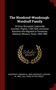 Hardcover The Woodroof-Woodrough-Woodruff Family: Of Surry, Brunswick, Greensville Counties, Virginia, 1700-1825, and Some Branches who Migrated to Tennessee, A Book