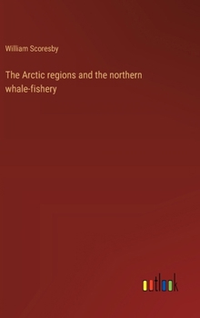 The Arctic regions and the northern whale-fishery