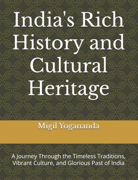 Paperback India's Rich History and Cultural Heritage: A Journey Through the Timeless Traditions, Vibrant Culture, and Glorious Past of India Book