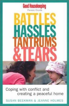 Battles, Hassles, Tantrums & Tears: Coping With Conflict and Creating a Peaceful Home : Good Housekeeping Parent Guide (Good Housekeeping Parent Guides)