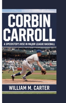 CORBIN CARROLL: A Speedster’s Rise in Major League Baseball