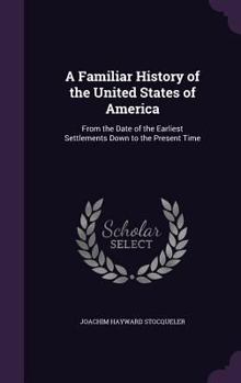 Hardcover A Familiar History of the United States of America: From the Date of the Earliest Settlements Down to the Present Time Book