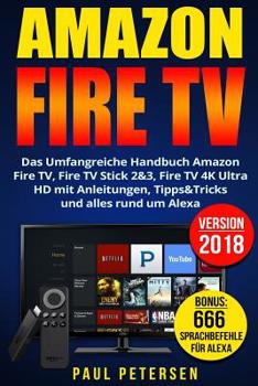 Paperback Amazon Fire TV: Das Umfangreiche Handbuch Amazon Fire TV, Fire TV Stick 2&3, Fire TV 4K Ultra HD mit Anleitungen, Tipps&Tricks und all [German] Book