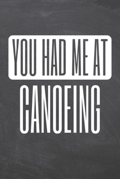 You Had Me At Canoeing: Canoeing Notebook, Planner or Journal | Size 6 x 9 | 110 Dotted Pages | Office Equipment, Supplies |Funny Canoeing Gift Idea for Christmas or Birthday