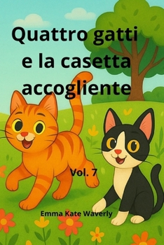 Quattro gatti e la casetta accogliente: Avventure dolci e misteriose per piccoli esploratori con cuore felino (The Cat Adventures) (Italian Edition)