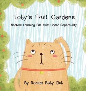 Hardcover Toby's Fruit Gardens: Machine Learning For Kids: Linear Separability Book