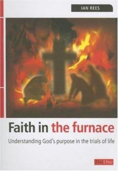 Paperback Faith in the Furnace: Understanding God's Purpose in the Trials of Life Book