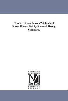 Paperback Under Green Leaves. A Book of Rural Poems. Ed. by Richard Henry Stoddard. Book