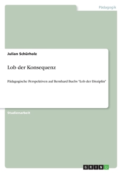 Paperback Lob der Konsequenz: Pädagogische Perspektiven auf Bernhard Buebs "Lob der Disziplin" [German] Book