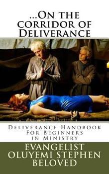 ...On the corridor of Deliverance: Deliverance Handbook For Beginners in Ministry