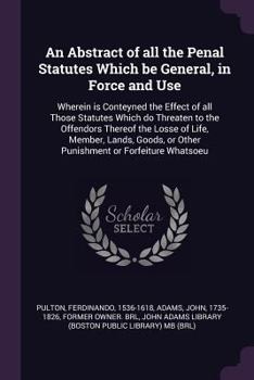 Paperback An Abstract of all the Penal Statutes Which be General, in Force and Use: Wherein is Conteyned the Effect of all Those Statutes Which do Threaten to t Book