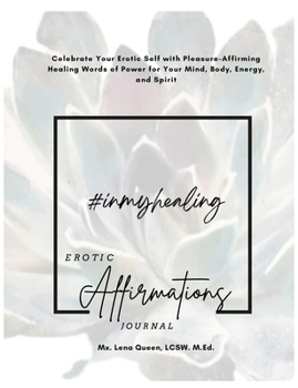 Paperback #InMyHealing Erotic Affirmations Journal: Celebrate Your Erotic Self with Pleasure-Affirming Healing Words of Power for Your Mind, Body, Energy, and S Book
