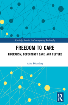 Hardcover Freedom to Care: Liberalism, Dependency Care, and Culture Book