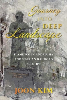 Paperback Journey into Deep Landscape: Flamenco in Andalusia and Siberian Railroad Scenery Book