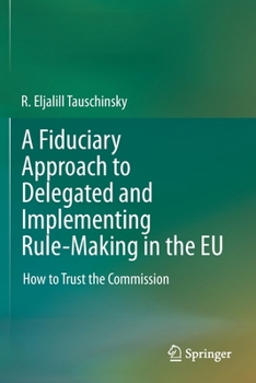 Paperback A Fiduciary Approach to Delegated and Implementing Rule-Making in the EU: How to Trust the Commission Book