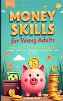 Paperback Money Skills for Young Adults Guide: 9 Steps to Creative Money Management. Budget, Save, Build Wealth, and Navigate Crypto Like a Pro Book