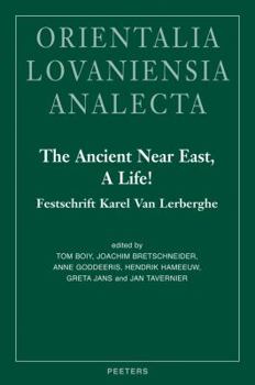 The Ancient Near East, a Life!: Festschrift Karel Van Lerberghe
