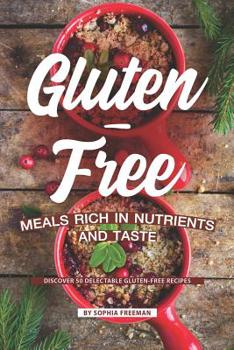 Gluten-Free Meals Rich in Nutrients and Taste: Discover 50 Delectable Gluten-Free Recipes