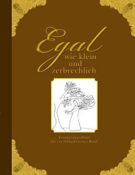 Paperback Egal wie klein und zerbrechlich - Erinnerungsalbum für ein fehlgeborenes Kind [German] Book