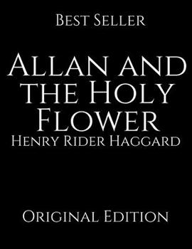 Allan And The Holy Flower: Perfect For Readers ( Annotated ) By Henry Rider Haggard.