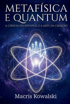 Paperback METAFÍSICA E QUANTUM: A CIÊNCIA DO INVISÍVEL E A ARTE DA CRIAÇÃO (Portuguese Edition) [Portuguese] Book