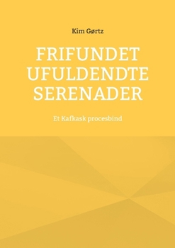 Paperback Frifundet Ufuldendte serenader: Et Kafkask procesbind [Danish] Book
