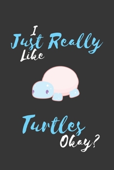 I Just Really Like Turtles Okay?: Turtle Notebook/Diary/Journal: Gifts for Girls and Boys, Turtle Pet Owners, Animal Lovers and Kids: Cute Kawaii ... Baby Turtles: 6 x 9 108 Paged Lined Notebook