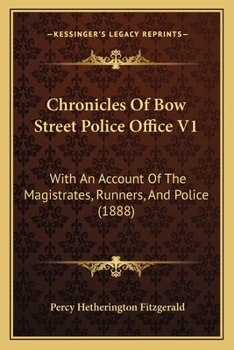 Chronicles Of Bow Street Police Office V1: With An Account Of The Magistrates, Runners, And Police