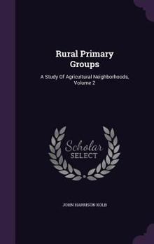 Hardcover Rural Primary Groups: A Study of Agricultural Neighborhoods, Volume 2 Book