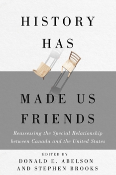 Paperback History Has Made Us Friends: Reassessing the Special Relationship Between Canada and the United States Book