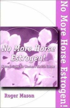 Paperback No More Horse Estrogen!: A Safe, Natural and Effective Means of Helping Women with PMS, Menstrual Dysfunction, Menopause and Aging. Book