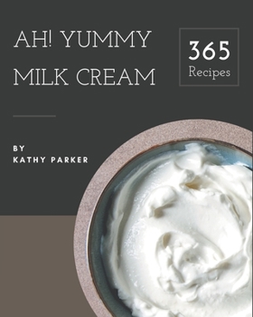 Paperback Ah! 365 Yummy Milk Cream Recipes: Discover Yummy Milk Cream Cookbook NOW! Book