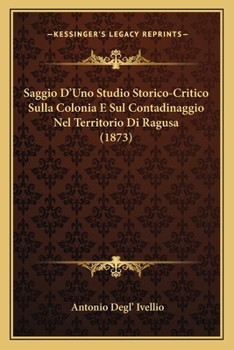 Paperback Saggio D'Uno Studio Storico-Critico Sulla Colonia E Sul Contadinaggio Nel Territorio Di Ragusa (1873) [Italian] Book