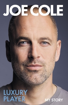 Joe Cole, Luxury Player: The candid memoir from the Chelsea, West Ham and England legend - the perfect gift for any football fan this Christmas
