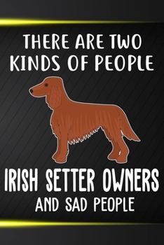 Paperback There Are Two Kinds Of People Irish Setter Owners And Sad People Notebook Journal: 110 Blank Lined Papers - 6x9 Personalized Customized Irish Setter N Book