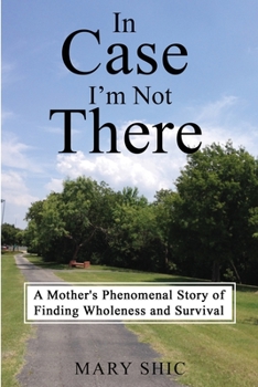 Paperback In Case I'm Not There: A Mother's Phenomenal Story of Finding Wholeness and Survival Book